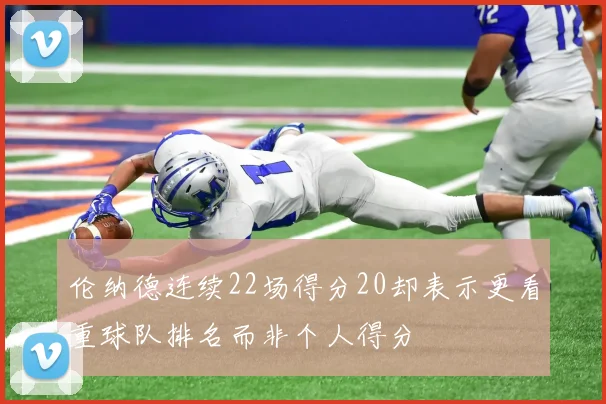 伦纳德连续22场得分20却表示更看重球队排名而非个人得分
