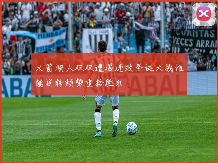 火箭湖人双双遭遇连败圣诞大战谁能逆转颓势重拾胜利