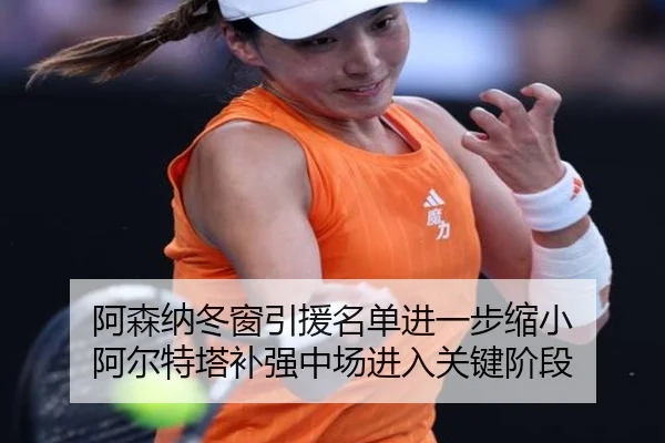 阿森纳冬窗引援名单进一步缩小 阿尔特塔补强中场进入关键阶段（oetysports）